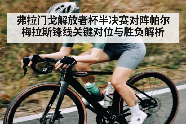 弗拉门戈解放者杯半决赛对阵帕尔梅拉斯锋线关键对位与胜负解析